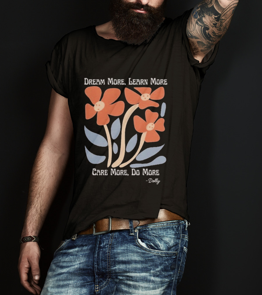 Dream More Learn More Care More Do More Dolly T-Shirt