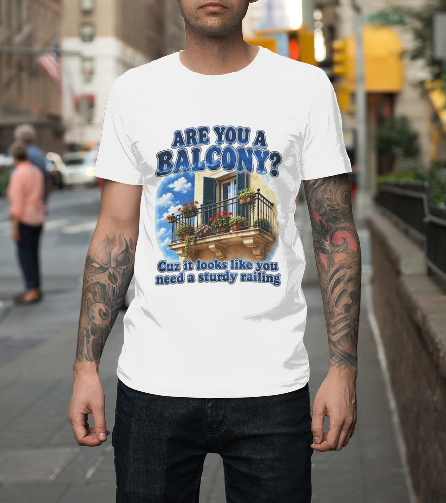 Are You A Balcony Cuz It Looks Like You Need A Sturdy Railing Balcony With Flowers And Blue Sky T-Shirt
