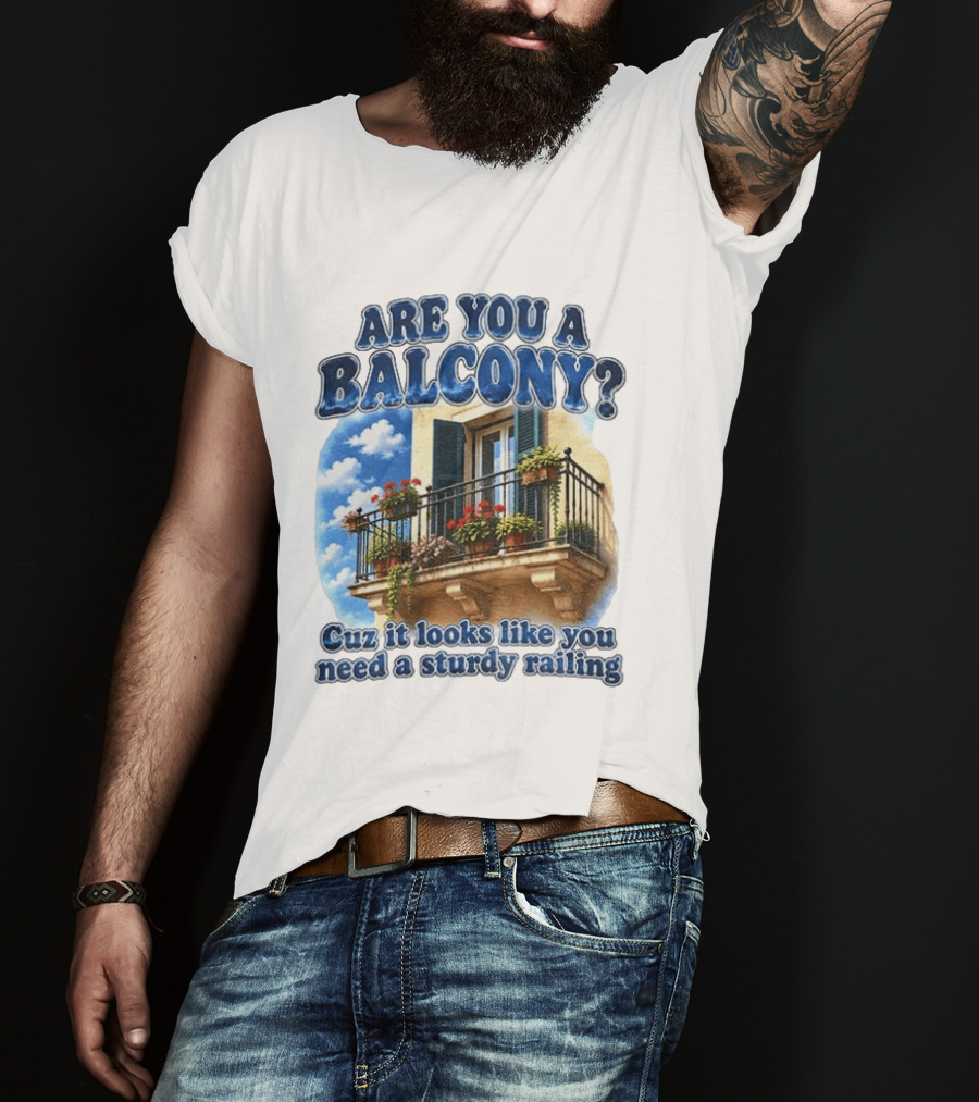 Are You A Balcony Cuz It Looks Like You Need A Sturdy Railing Balcony With Flowers And Blue Sky T-Shirt