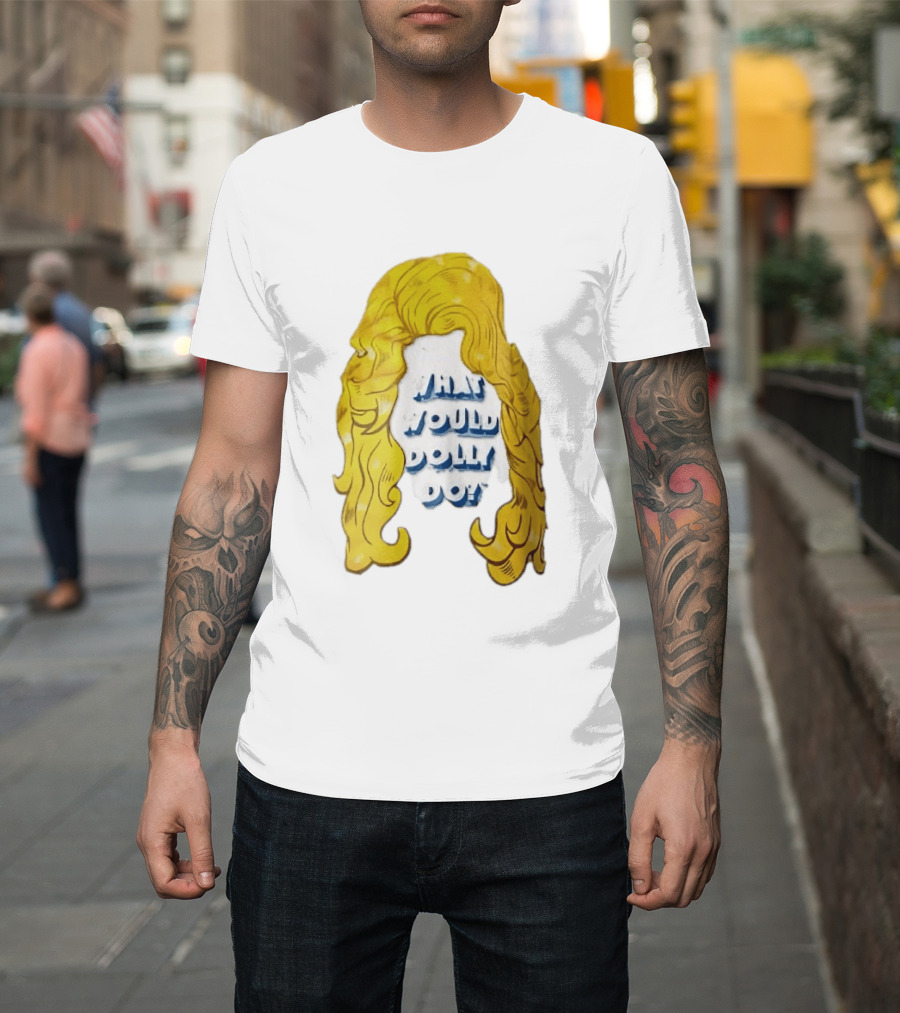 What Would Dolly Do Big Blonde Hair Wig Blue 3D Lettering T-Shirt