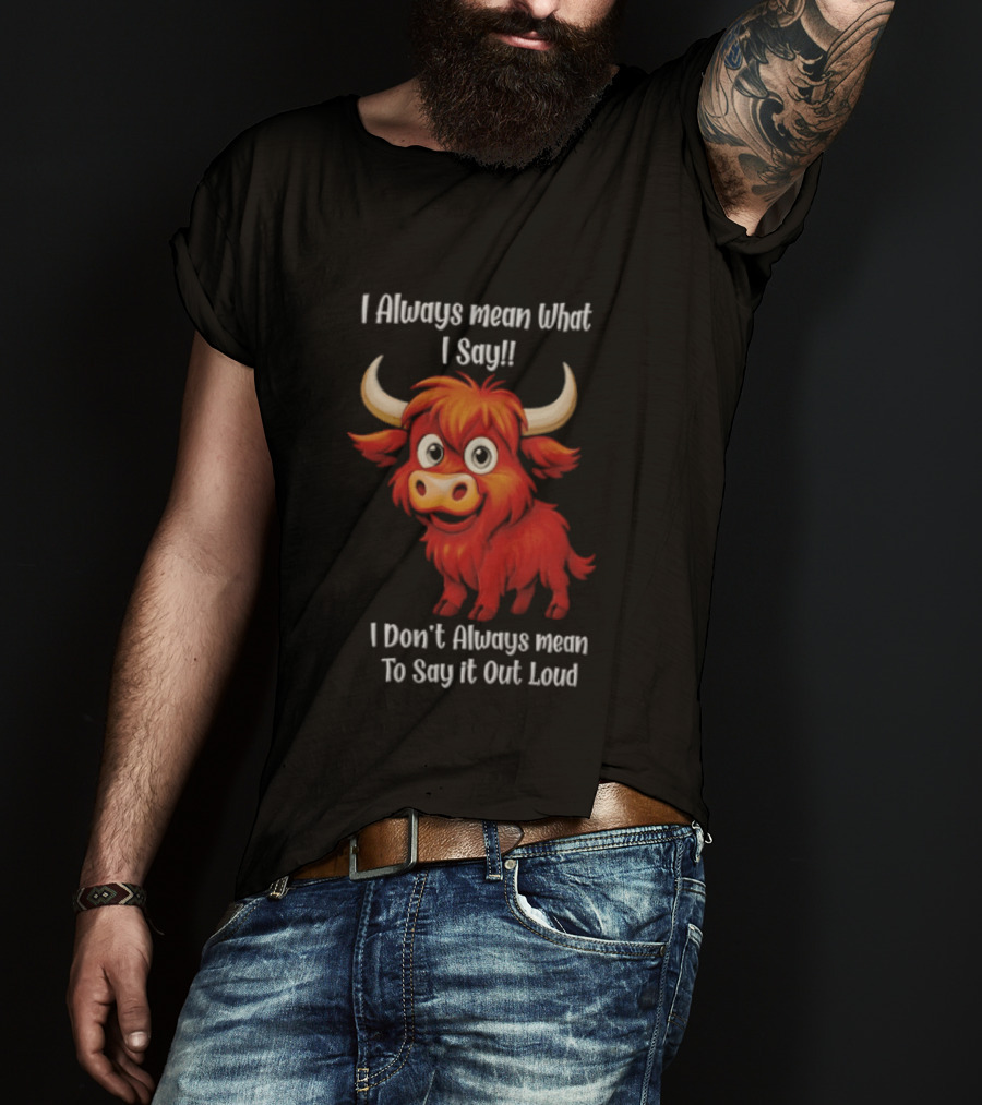 I Always Mean What I Say Funny Cartoon Bull Don't Always Mean To Say It Out Loud T-Shirt