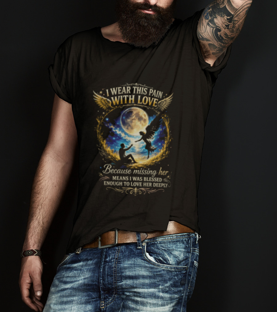 I Wear This Pain With Love Because Missing Her Means I Was Blessed Enough To Love Her Deeply Moon And Angel Wings T-Shirt