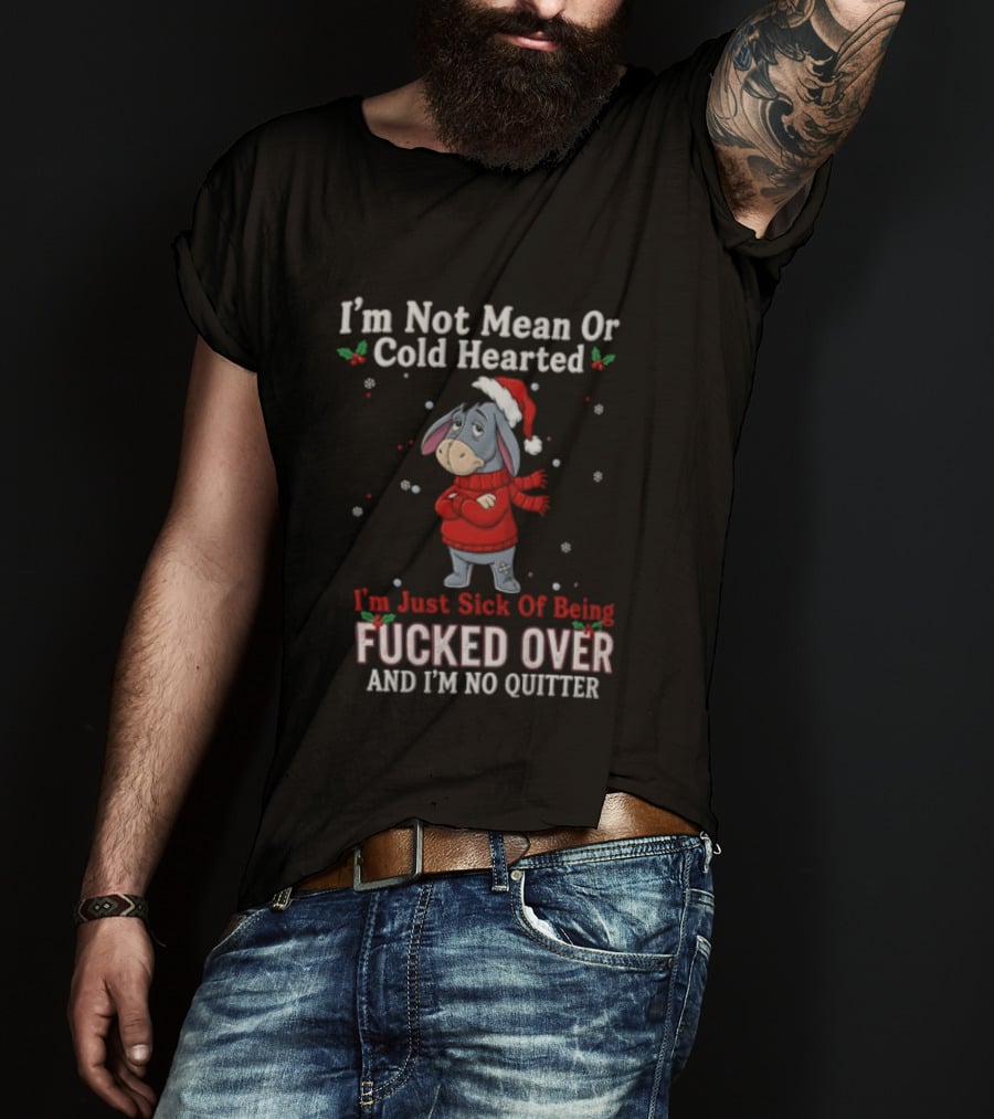 Eeyore I'm Not Mean Or Cold Hearted Just Sick Of Being Fucked Over And I'm No Quitter Holiday Sweater T-Shirt