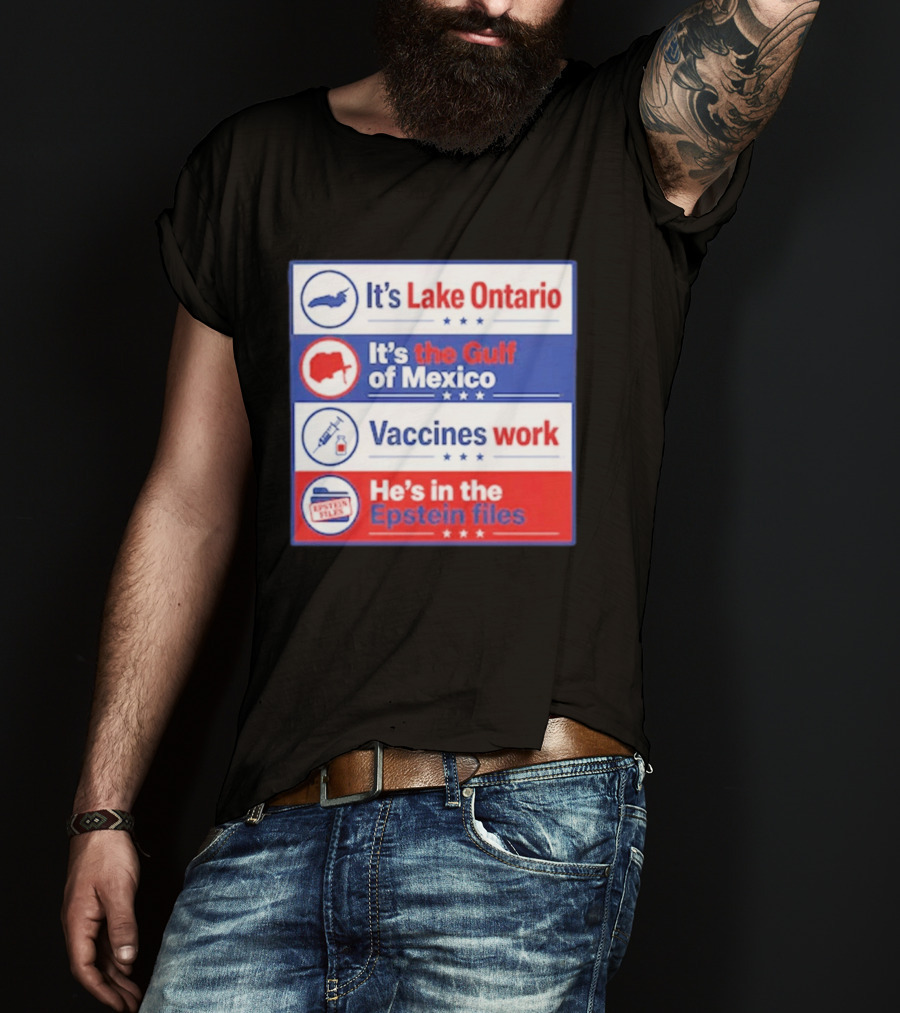 It's Lake Ontario It's The Gulf Of Mexico Vaccines Work He's In The Epstein Files T-Shirt