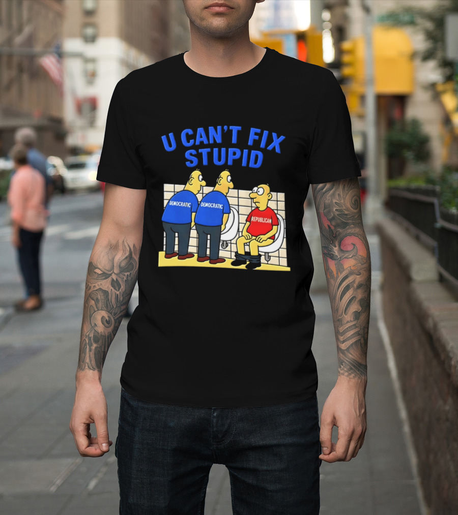 U Can't Fix Stupid Democrat Vs Republican Political Satire T-Shirt