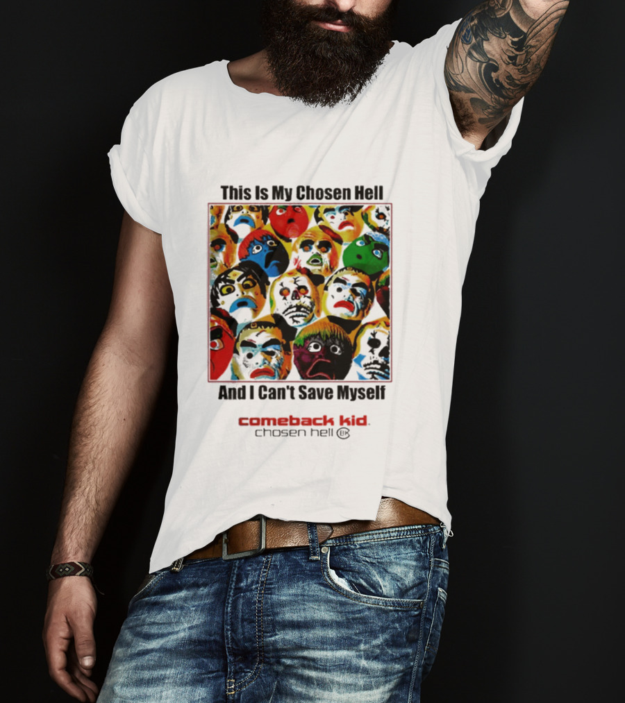 Comeback Kid This Is My Chosen Hell And I Can't Save Myself 2026 Chosen Hell T-Shirt