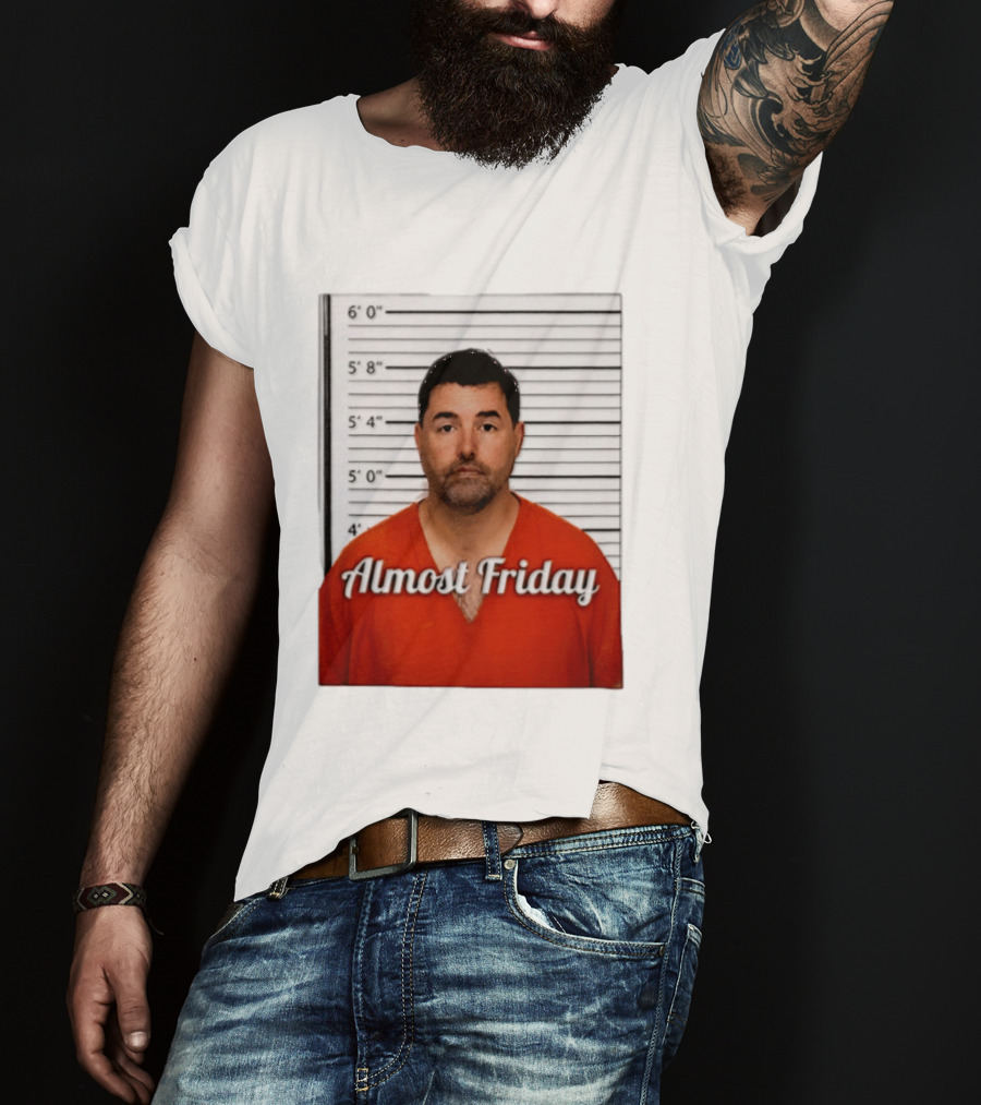Jed York Almost Friday Shot Jail Work Week Humor T-Shirt