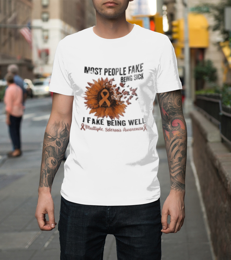 Most People Fake Being Sick I Fake Being Well Sunflower And Ribbon Multiple Sclerosis Awareness T-Shirt