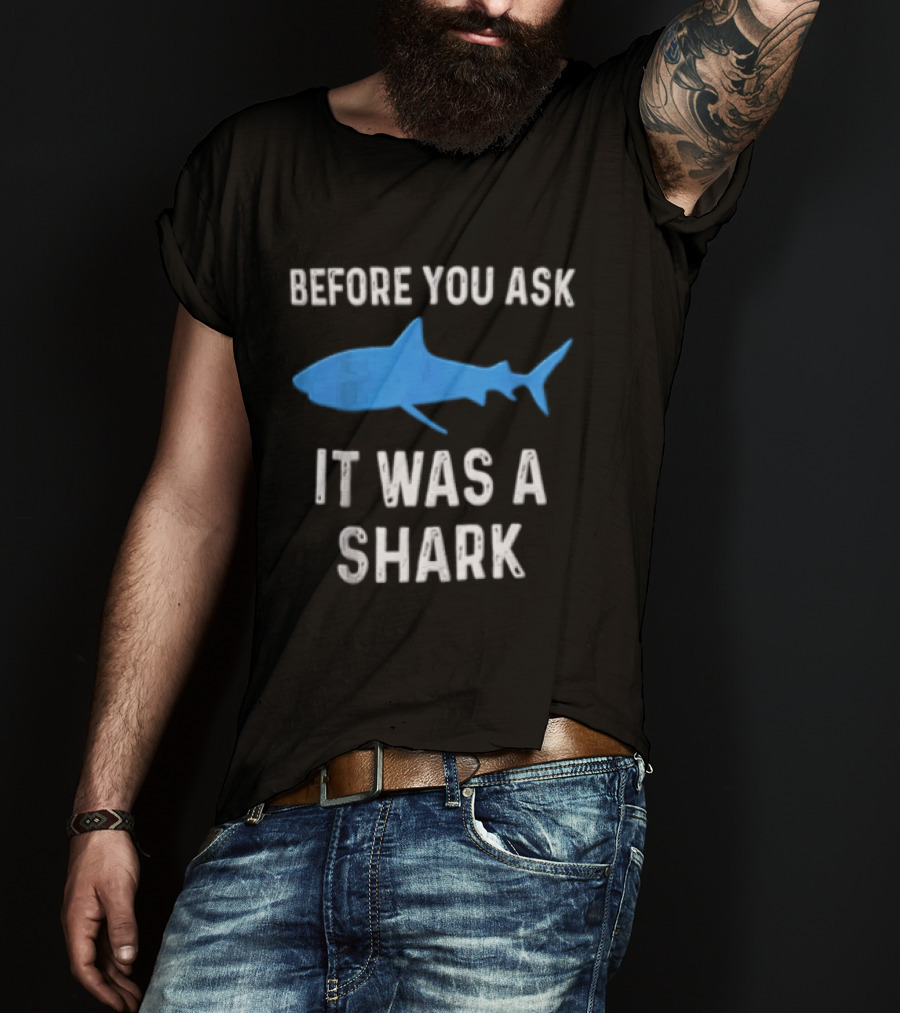 Before You Ask It Was A Shark Blue Ocean Marine Fish T-Shirt