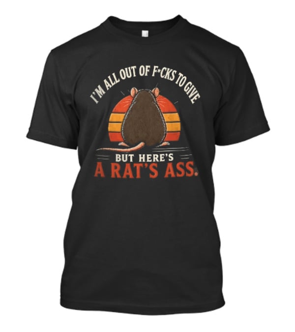 I'm All Out Of Fcks To Give But Here's A Rat's Ass Sunset Rodent Backside T-Shirt