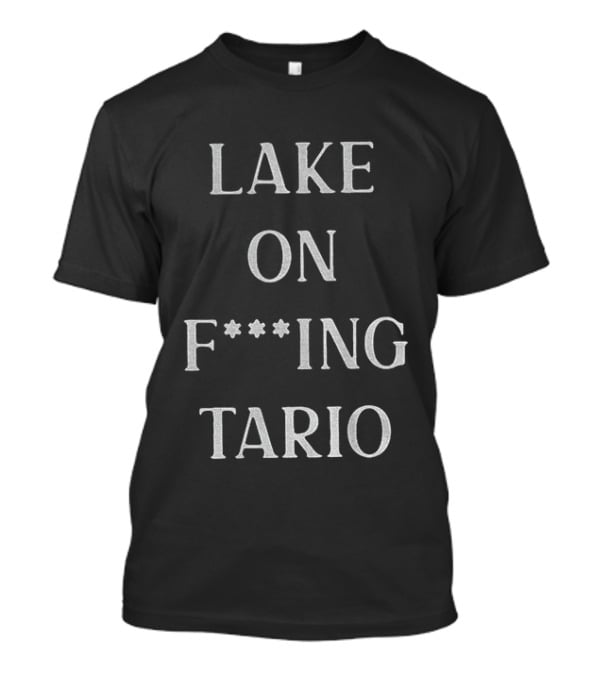 Lake Ontario On F**king Tario T-Shirt