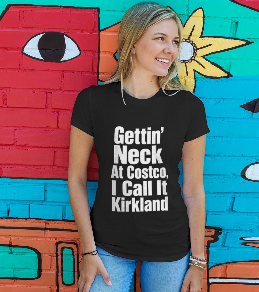 Gettin Neck At Costco I Call It Kirkland T-Shirt