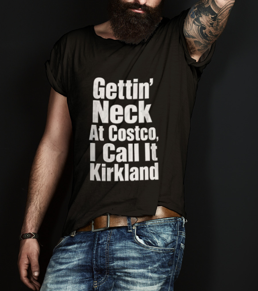 Gettin Neck At Costco I Call It Kirkland T-Shirt