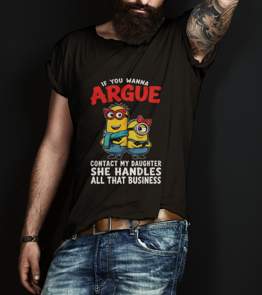 Minion If You Wanna Argue Contact My Daughter She Handles All That Business T-Shirt