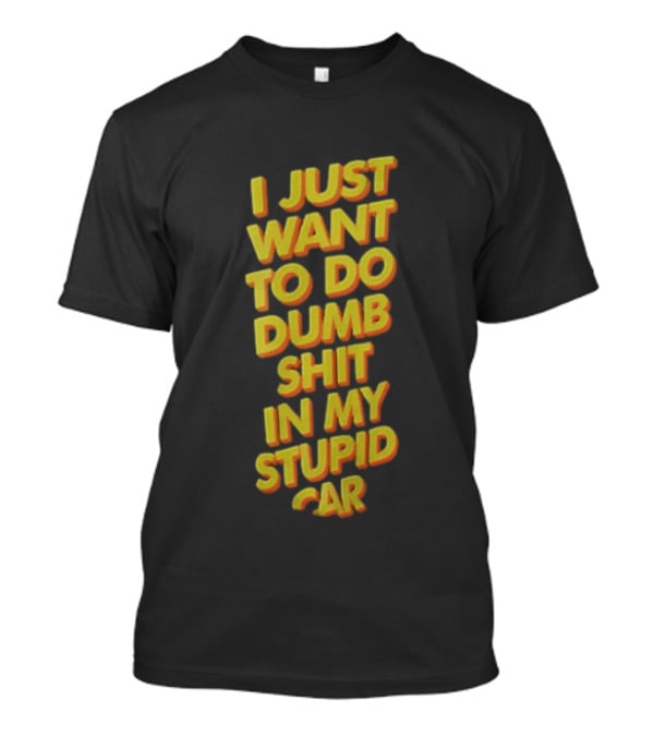 I Just Want To Do Dumb Shit In My Stupid Car Yellow Orange 3D Block T-Shirt