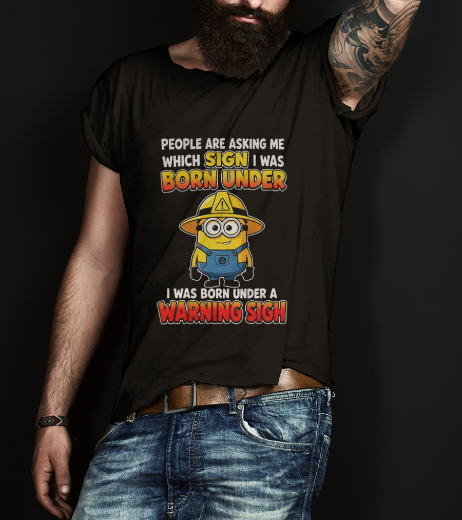 People Are Asking Me Which Sign I Was Born Under Warning Sign Minion T-Shirt