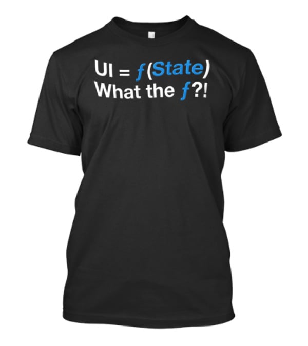 UI Equals F State What The F Programming Humor T-Shirt