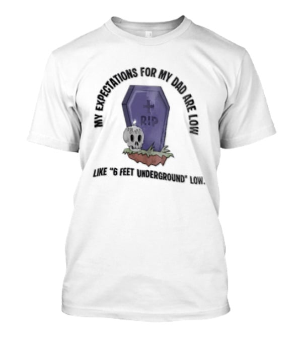 My Expectations For Dad Are Low Like 6 Feet Underground Tombstone Skull Candle RIP T-Shirt
