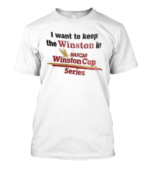 I Want To Keep The Winston In NASCAR Winston Cup Series T-Shirt