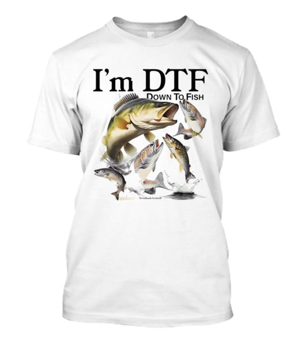 I'm DTF Down To Fish Bass Fishing Fun Catch T-Shirt