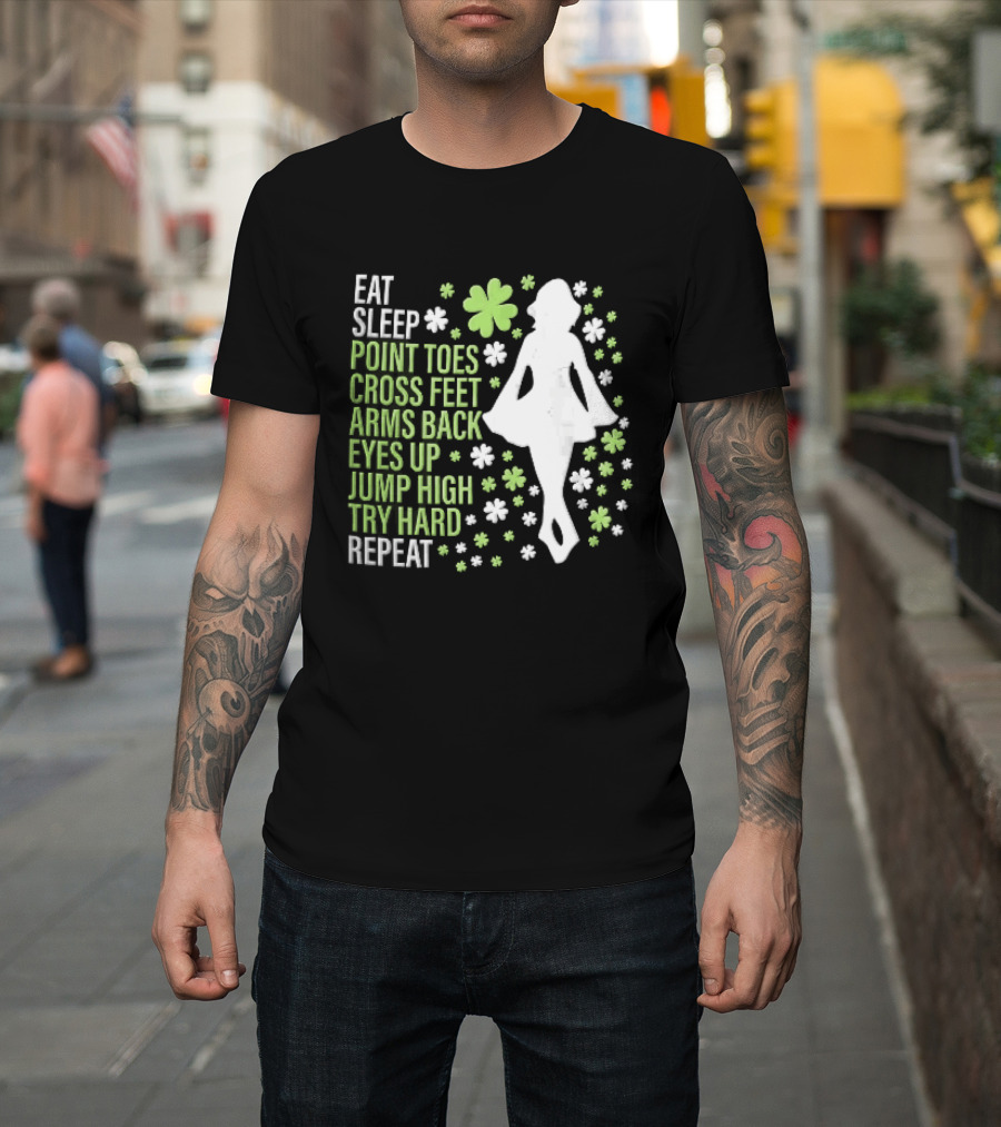 Eat Sleep Point Toes Cross Feet Arms Back Eyes Up Jump High Forward Repeat Irish Step Dance T-Shirt