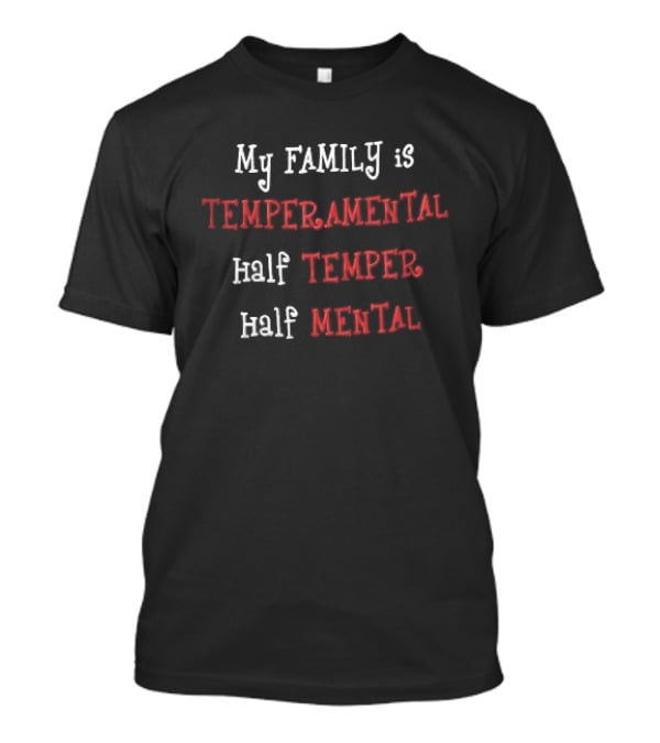 My Family Is Temperamental Half Temper Half Mental T-Shirt