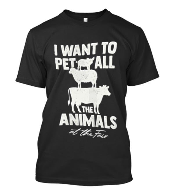 I Want To Pet All The Animals At Fair Stacked Pig Sheep Cow T-Shirt