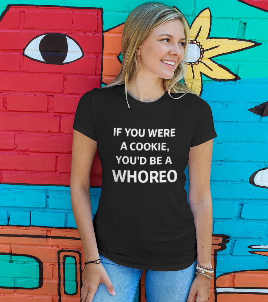 If You Were A Cookie You'd Be A Whoreo Whimsical Phrase T-Shirt