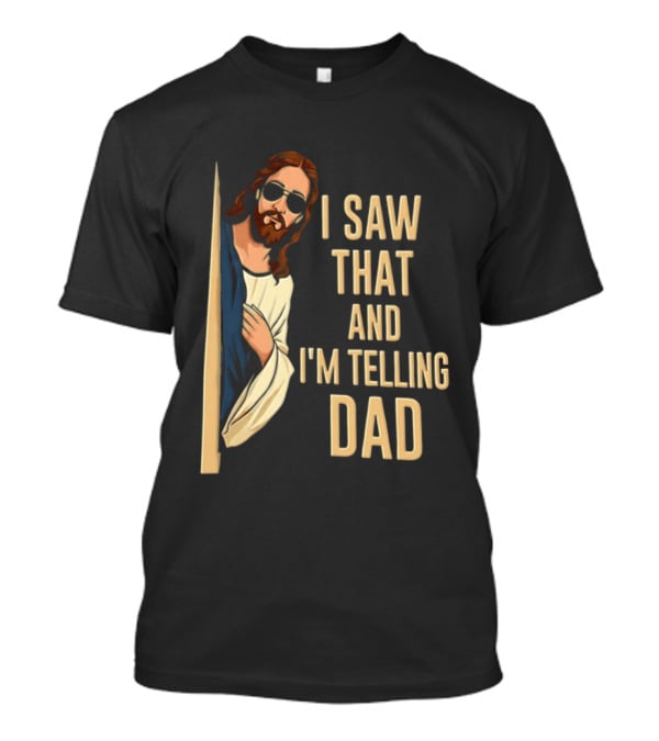 Jesus I Saw That And I'm Telling Dad Fun Christian Humor T-Shirt