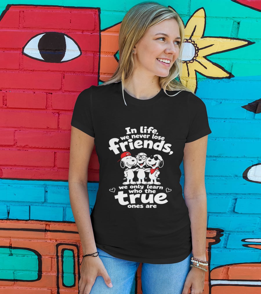 In Life We Never Lose Friends Snoopy True Ones Peanuts Humor T-Shirt