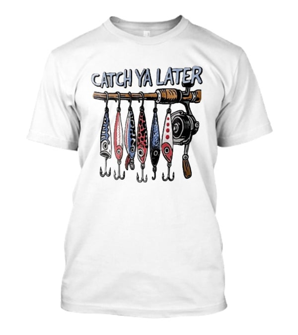 Catch Ya Later Fishing Rod Spinning Reel Hanging Lures Cartoon Hooks T-Shirt
