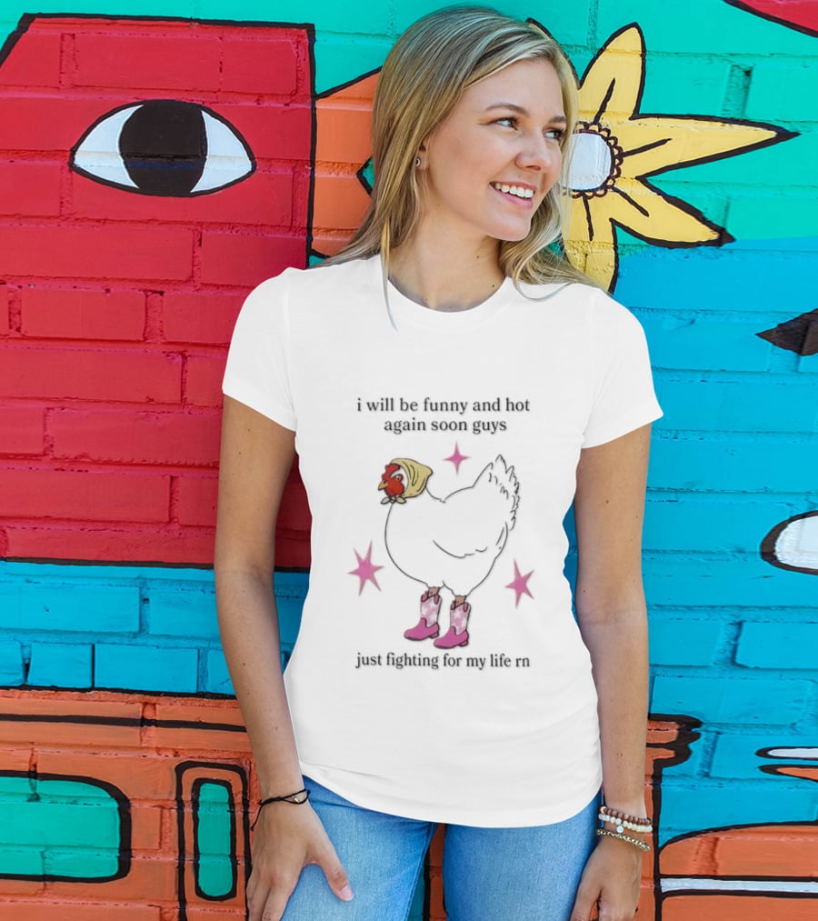 I Will Be Funny And Hot Again Soon Guys Just Fighting For My Life Rn Cowgirl Chicken T-Shirt