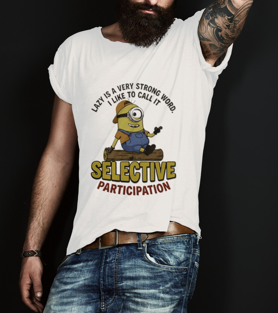 Minion Lazy Is A Very Strong Word I Like To Call It Selective Participation T-Shirt