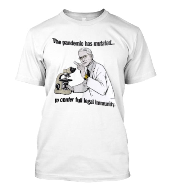 Pandemic Has Mutated To Confer Full Legal Immunity Anthony Fauci Microscope T-Shirt