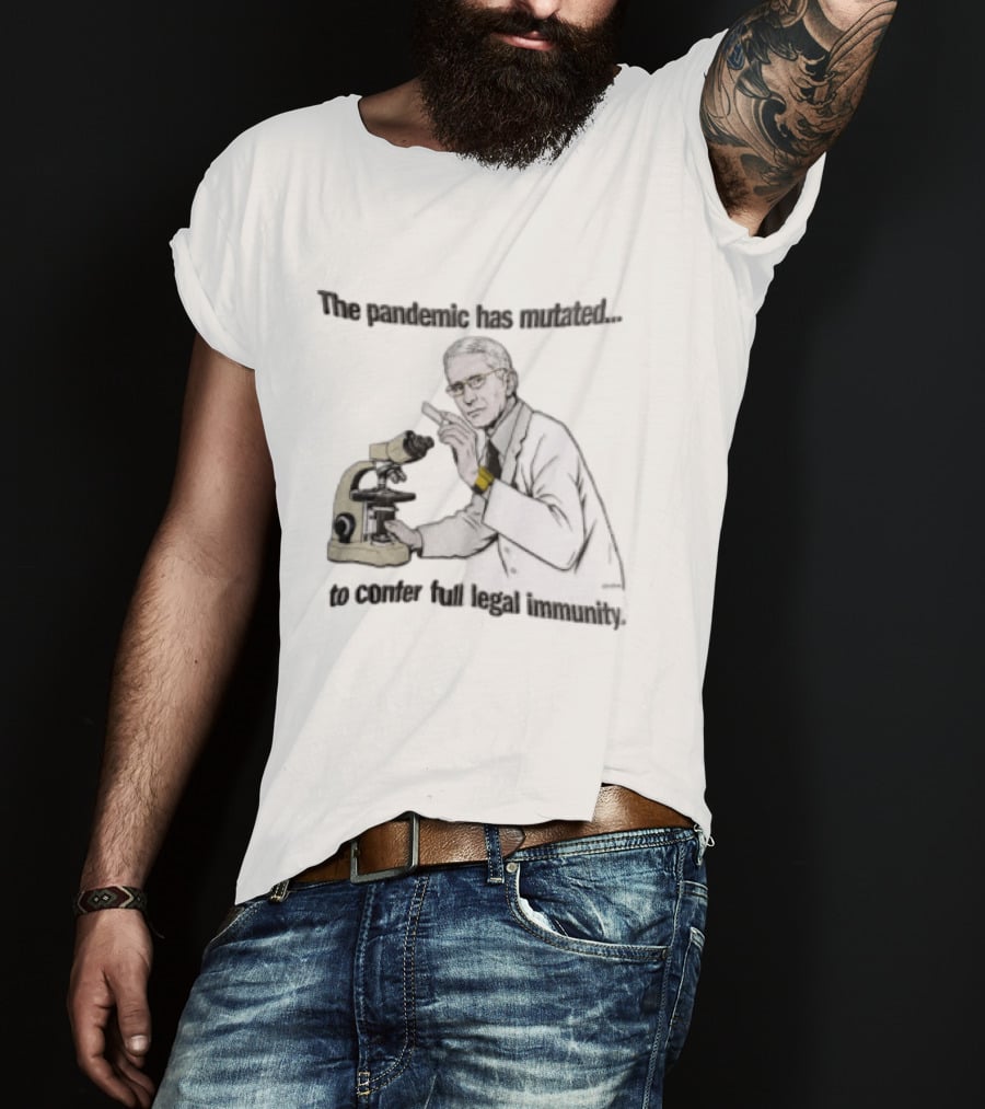 Pandemic Has Mutated To Confer Full Legal Immunity Anthony Fauci Microscope T-Shirt
