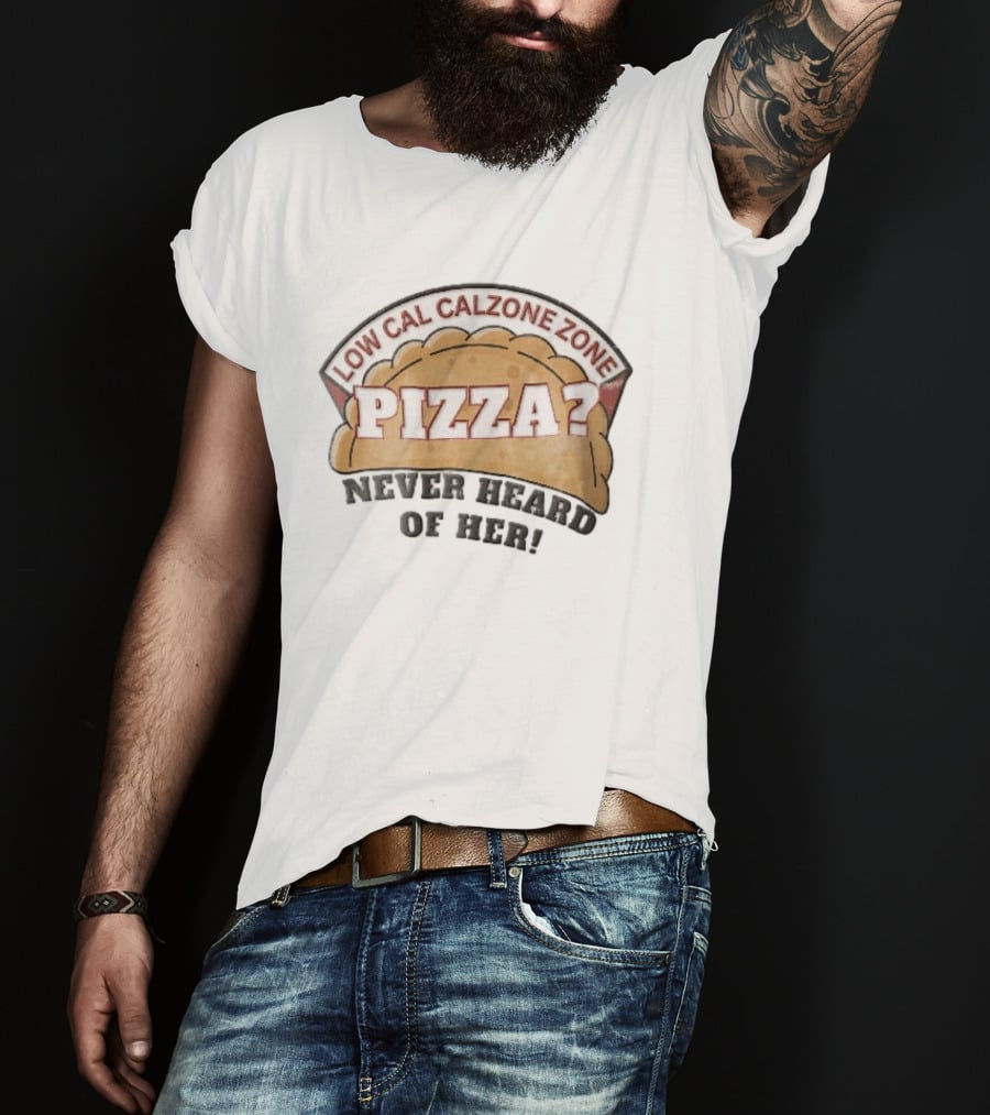 Low Cal Calzone Zone Pizza Never Heard Of Her T-Shirt