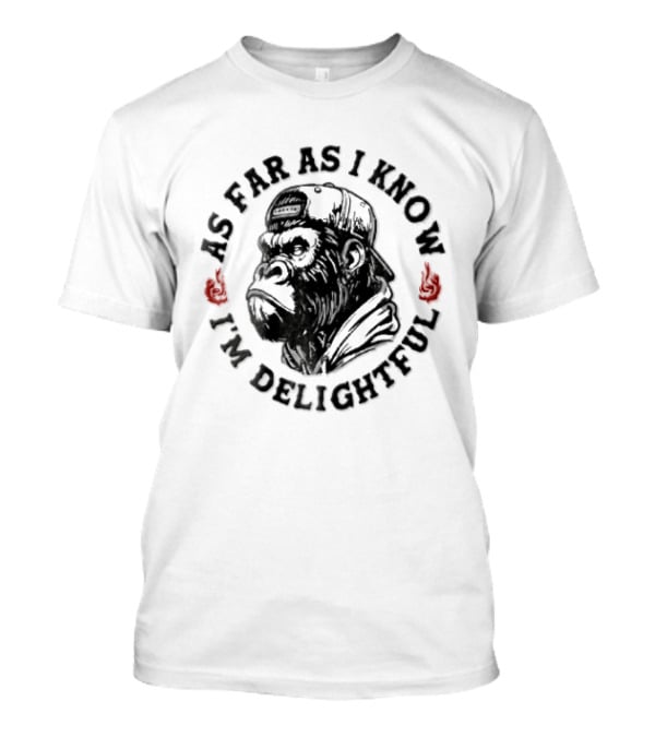 Sarcastic Gorilla As Far As I Know I'm Delightful T-Shirt