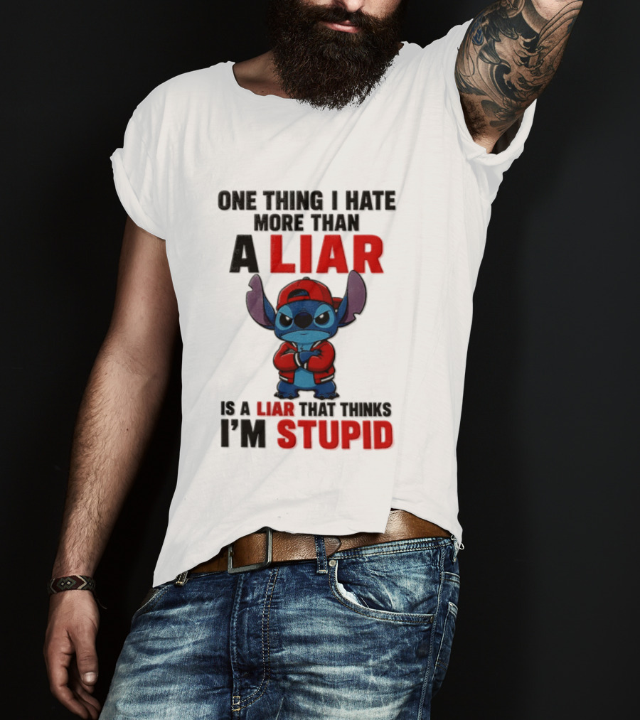 One Thing I Hate More Than A Liar Is A Liar That Thinks I'm Stupid Stitch T-Shirt
