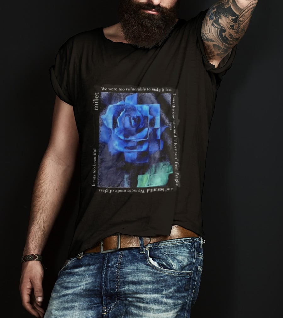 Milet Blue Rose Painting We Were Too Vulnerable To Make It Last Fragile I Love You First T-Shirt