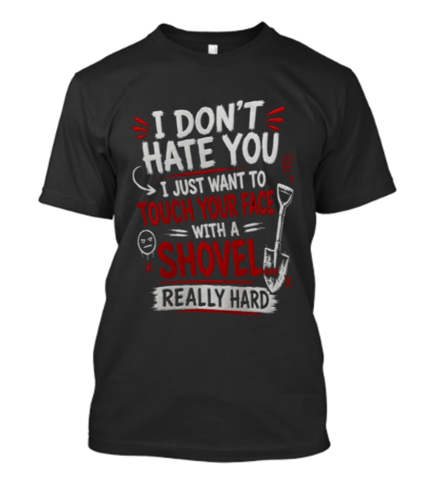I Don't Hate You I Just Want To Touch Your Face With A Shovel Really Hard Emoticon Red Letters T-Shirt