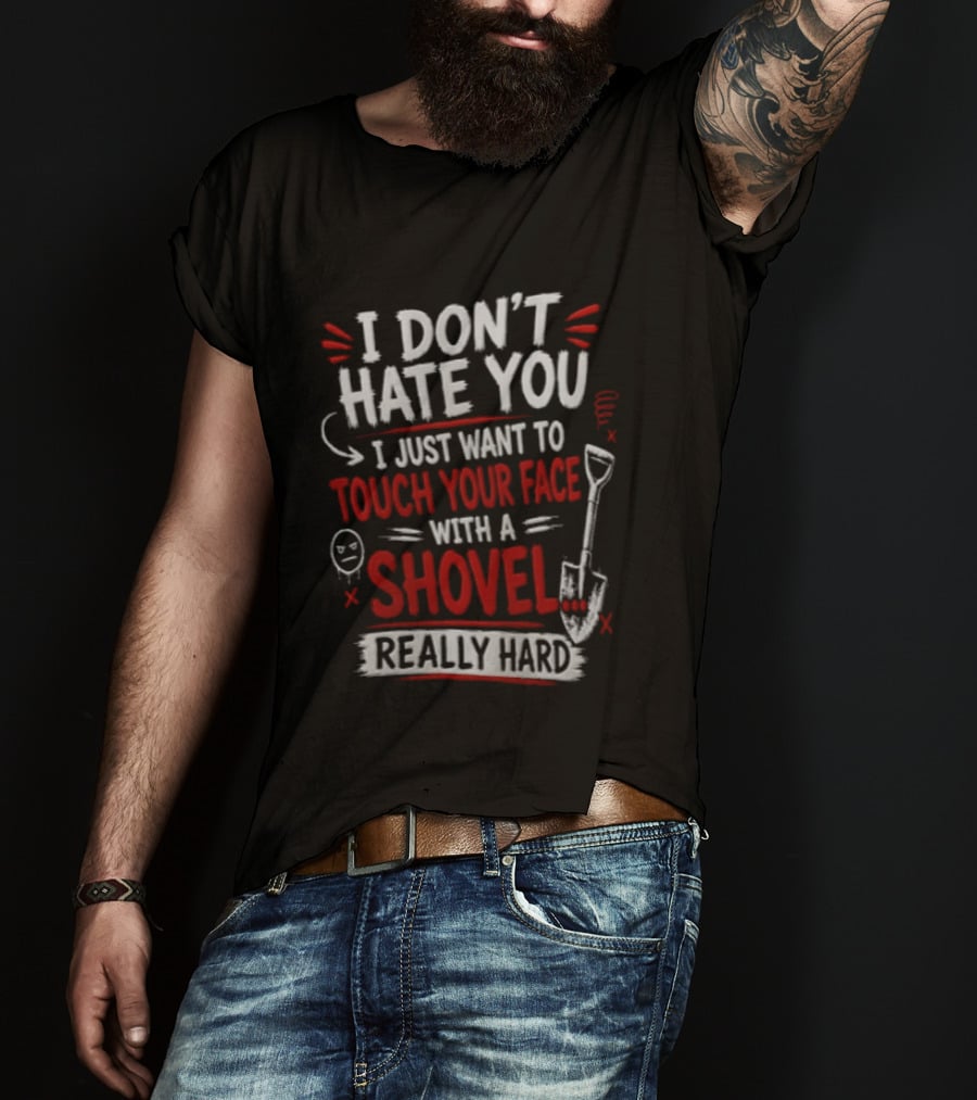 I Don't Hate You I Just Want To Touch Your Face With A Shovel Really Hard Emoticon Red Letters T-Shirt