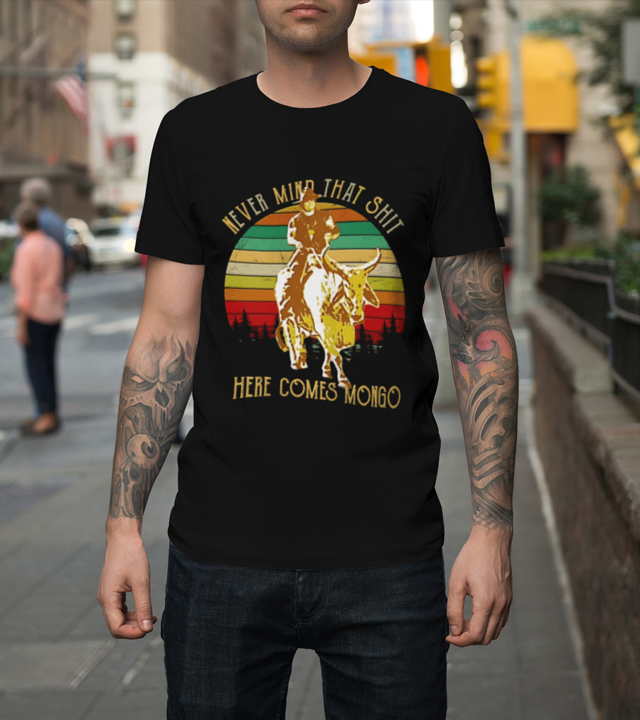 Never Mind That Shit Here Comes Mongo Blazing Saddles Cowboy Sunset T-Shirt
