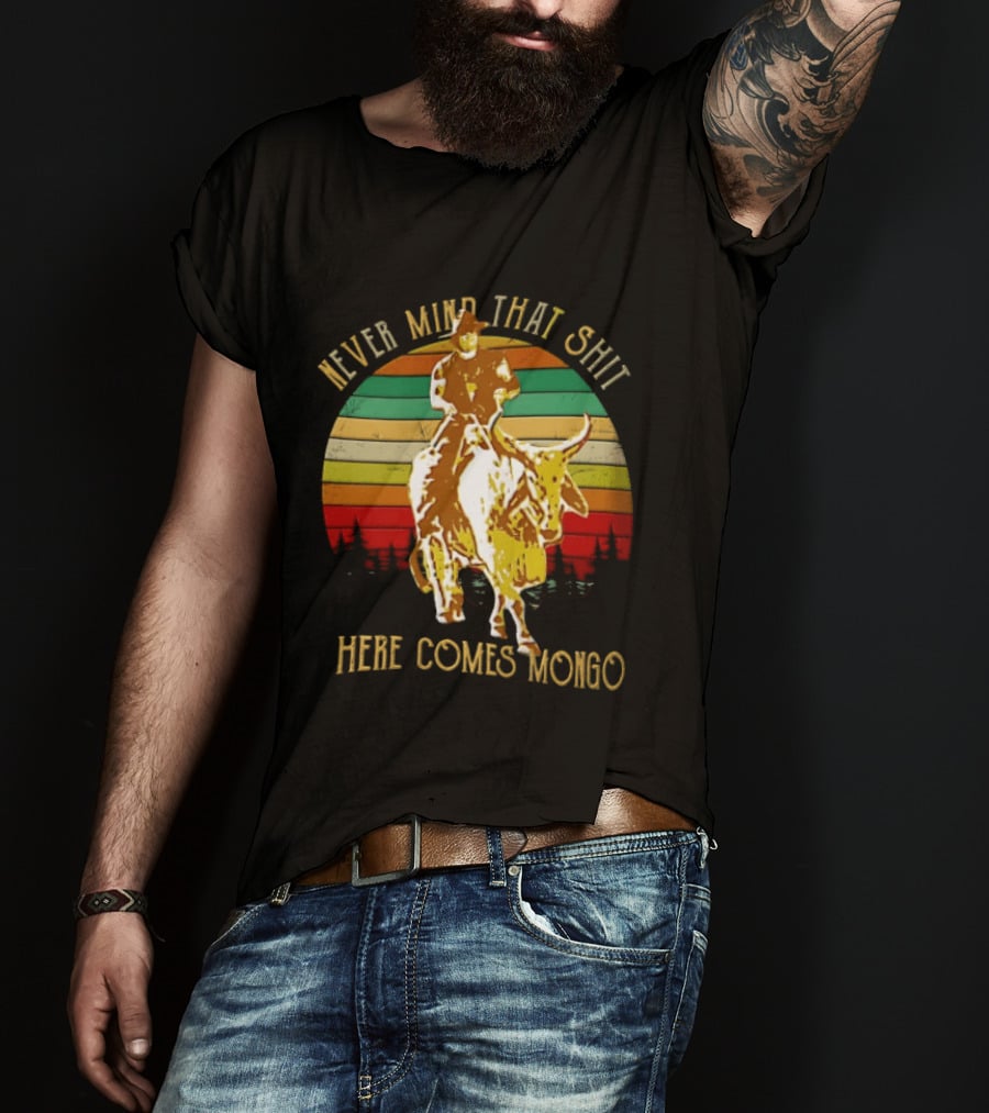 Never Mind That Shit Here Comes Mongo Blazing Saddles Cowboy Sunset T-Shirt