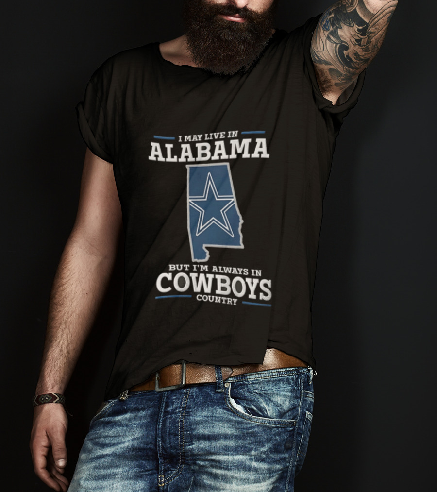 I May Live In Alabama Cowboys Country Star Dallas T-Shirt