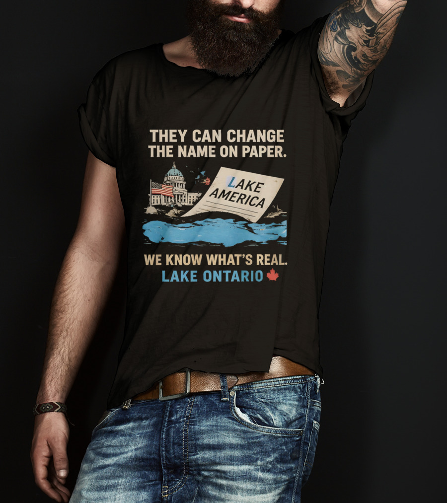 Lake Ontario We Know What's Real Change Name On Paper Lake America T-Shirt