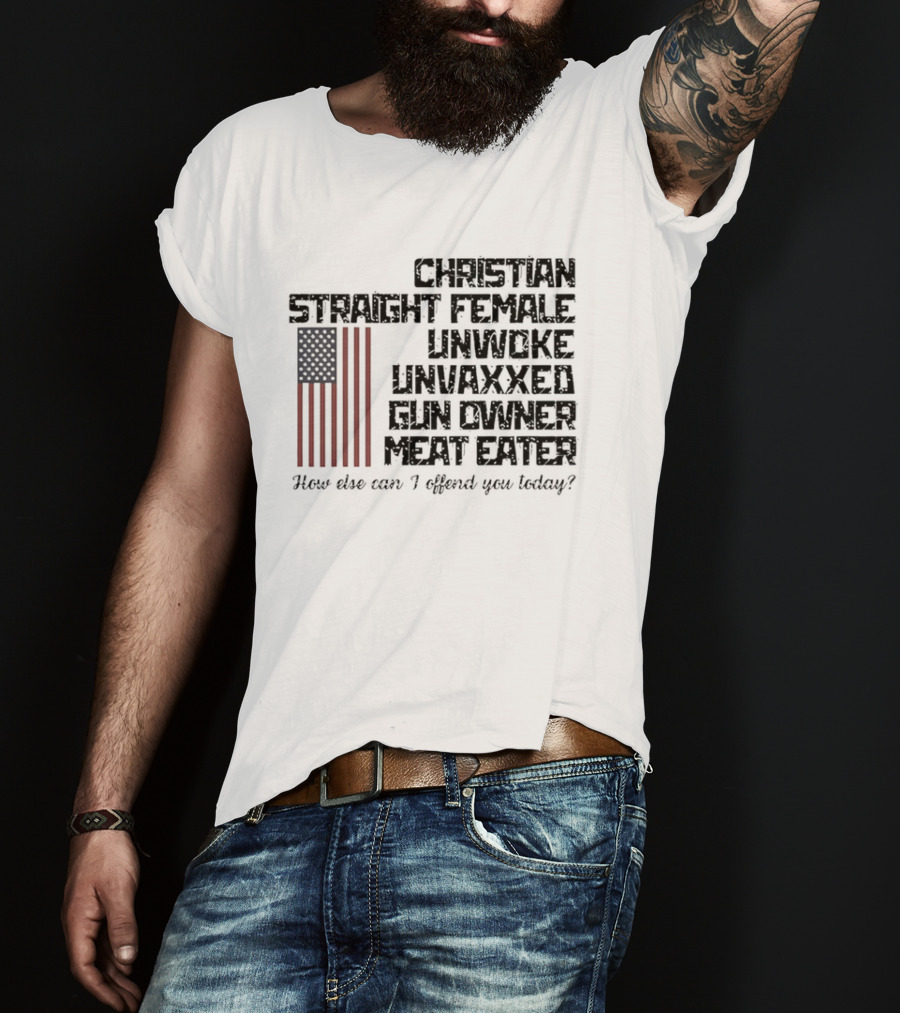 Christian Straight Female Unwoke Unvaxxed Gun Owner Meat Eater How Else Can I Offend You Today USA Flag T-Shirt