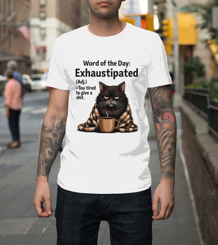 Grumpy Cat Word Of The Day Exhaustipated Too Tired To Give A Shit T-Shirt
