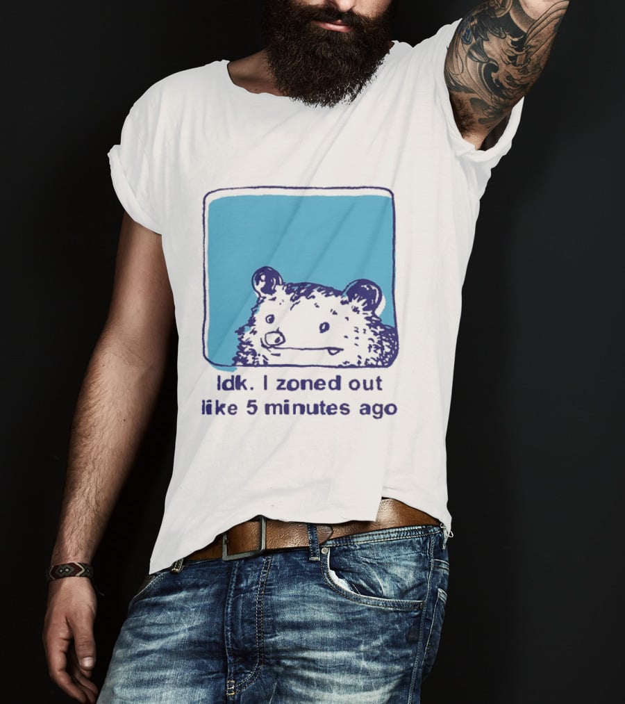 Opossum Idk I Zoned Out Like 5 Minutes Ago Funny Animal Humor T-Shirt