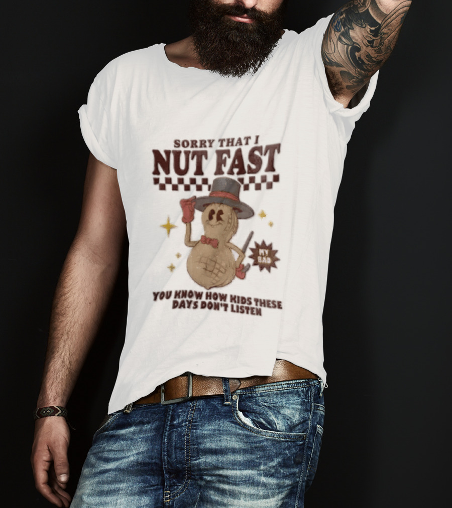 Sorry That I NUT Fast Cartoon Peanut Top Hat MY BAD You Know These Days Don't Listen T-Shirt