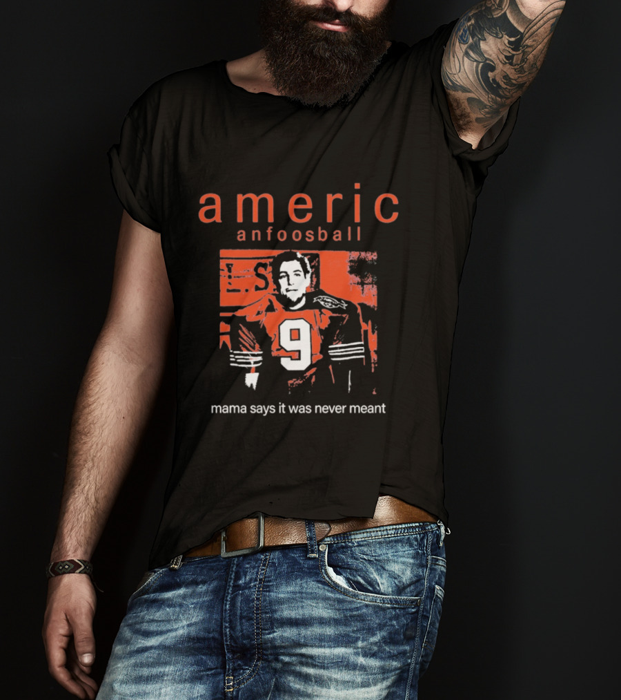 Americ Anfoosball 9 Mama Says It Was Never Meant T-Shirt